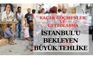 İSTANBUL İÇİN BÜYÜK TEHLİKE: KAÇAK GÖÇMENLER VE GETTOLAŞMA