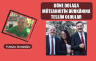 DÖNE DOLAŞA MÜTEAHHİTİN DÜKKÂNINA TESLİM OLDULAR